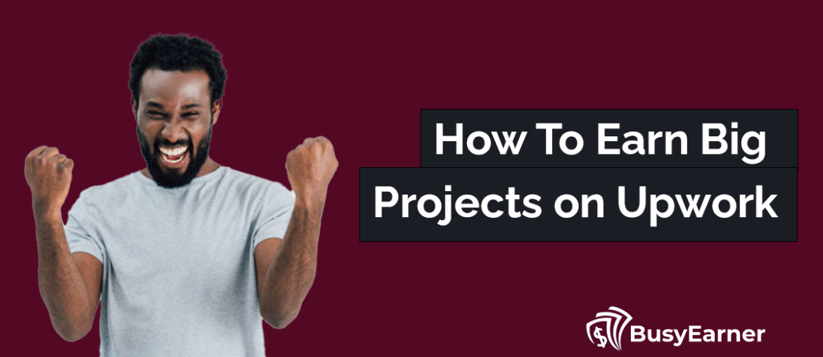 How To Earn Big Projects on Upwork