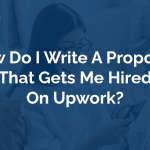 How Do I Write A Proposal That Gets Me Hired On Upwork