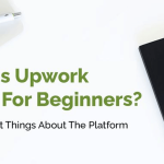 Is Upwork Good For Beginners? 10 Secret Things About The Platform