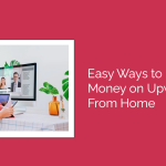 Easy Ways to Make Money on Upwork Jobs From Home