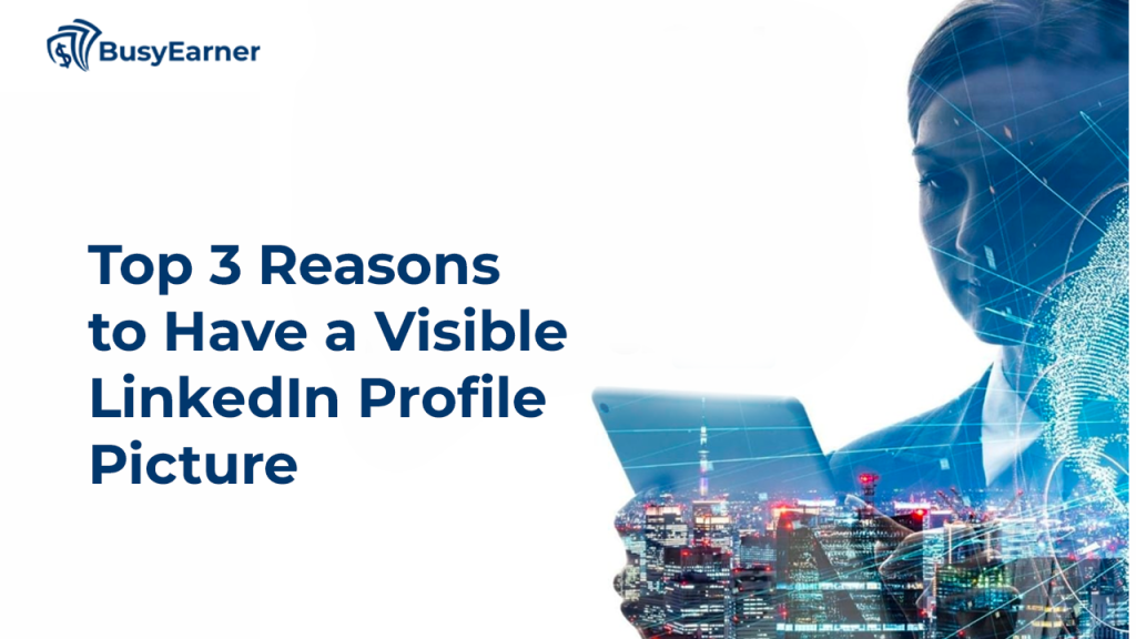 Top 3 Reasons to Have a Visible LinkedIn Profile Picture
