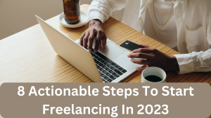 8 Actionable Steps To Start Freelancing In 2023